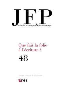 Journal Français de Psychiatrie N° 48 : Que fait la folie à l'écriture ? - COLLECTIF
