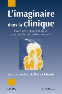L'imaginaire dans la clinique. Psychiatrie, psychanalyse, psychothérapie institutionnelle - Chemla Patrick