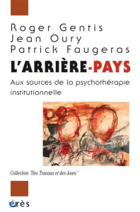 L'arrière-pays. Aux sources de la psychothérapie institutionelle - Gentis Roger ; Faugeras Patrick ; Oury Jean