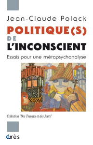 Politique(s) de l'inconscient. Essais pour une métapsychanalyse - Polack Jean-Claude