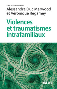 Violences et traumatismes intrafamiliaux. Comment cheminer entre rigueur et créativité ? - Duc Marwood Alessandra ; Regamey Véronique ; Ciril