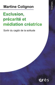 Exclusion, précarité et médiation créatrice. Sortir du cagibi de la solitude - Colignon Martine ; Mercuel Alain