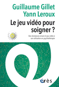 Le jeu vidéo pour soigner ? Des résistances envers le jeu vidéo à son utilisation en psychothérapie - Gillet Guillaume ; Leroux Yann