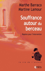 Souffrances autour du berceau. Des émotions aux soins : repères pour l'intervention - Lamour Martine ; Barraco Marthe
