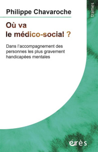 Où va le médico-social ? Dans l'accompagnement des personnes les plus gravement handicapées mentales - Chavaroche Philippe