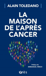 La maison de l'après cancer - Toledano Alain ; Hirsch Emmanuel