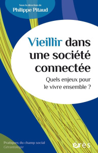 Vieillir dans une société connectée. Quels enjeux pour le vivre ensemble ? - Pitaud Philippe
