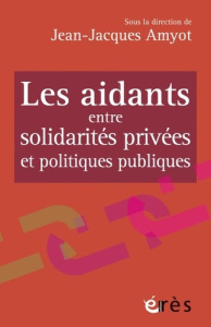 Les aidants entre solidarités privées et politiques publiques. Entre tradition et modernite - Amyot Jean-Jacques