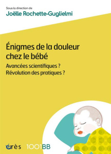 Enigmes de la douleur chez le bébé. Avancées scientifiques ? Révolution des pratiques - Rochette-Gugliemi Joëlle
