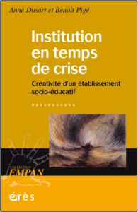Institution en temps de crise. Créativité d’un établissement socio-éducatif - Dusart Anne ; Pigé Benoît