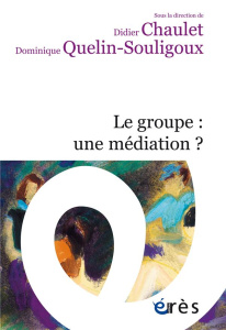 Le groupe : une médiation ? - Chaulet Didier ; Quelin-Souligoux Dominique