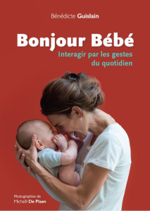Bonjour bébé. Interagir par les gestes du quotidien - Guislain Bénédicte ; De Plaen Michaël