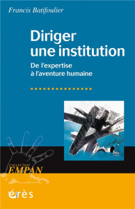 Diriger une institution. De l'expertise à l'aventure humaine - Batifoulier Francis