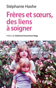 Frères et soeurs, des liens à soigner. Clinique contextuelle de l'adelphie - Haxhe Stéphanie ; Ducommun-Nagy Catherine