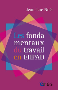 Les fondamentaux du travail en EHPAD - Noël Jean-Luc