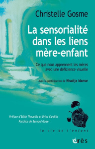 La sensorialité dans les liens mère-bébé. Ce que nous apprennent les mères déficientes visuelles - Gosme Christelle ; Idamar Khadija ; Thoueille Edit