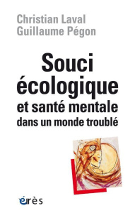 Souci écologique et santé mentale dans un monde troublé - Laval Christian ; Pegon Nicolas ; Nahoum-Grappe Vé