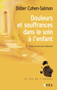 Douleurs et souffrances dans le soin à l'enfant. Une aventure personnelle et collective - Cohen-Salmon Didier ; Chabernaud Jean-Louis