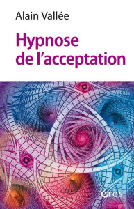 L'hypnose d'acceptation. Laisser s'écouler la sensation de l'émotion - Vallée Alain ; Betbèze Julien ; Ostermann Gérard