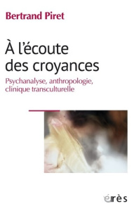 A l'écoute des croyances. Psychanalyse, anthropologie, clinique transculturelle - Piret Bertrand ; Douville Olivier