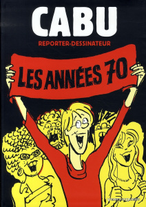Cabu reporter-dessinateur. Les années 70 - CABU