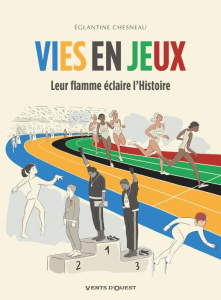 Vies en jeux. Leur flamme éclaire l'Histoire - Chesneau Eglantine