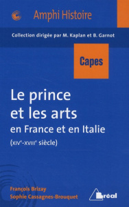 Le prince et les arts en France et en Italie (XIVe-XVIIIe siècle) - Brizay François ; Cassagnes-Brouquet Sophie