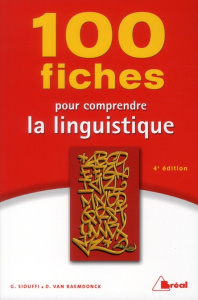 100 fiches pour comprendre la linguistique. 4e édition - Siouffi Gilles ; Van Raemdonck Dan