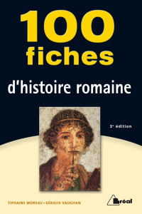 100 fiches d'histoire romaine. 2e édition - Moreau Tiphaine ; Vaughan Géraud