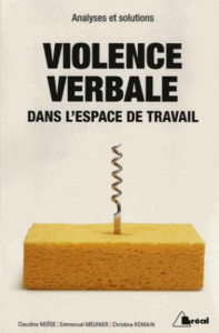 La violence verbale dans l'espace de travail. Analyses et solutions - Moïse Claudine ; Meunier Emmanuel ; Romain Christi