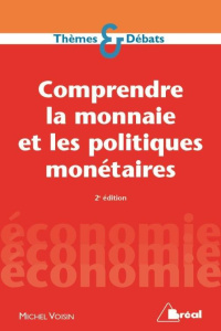 Comprendre la monnaie et les politiques monétaires. 3e édition - Voisin Michel