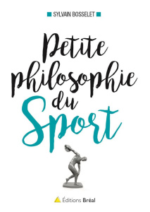 Petite philosophie du sport. Le sport a-t-il un sens ? - Bosselet Sylvain