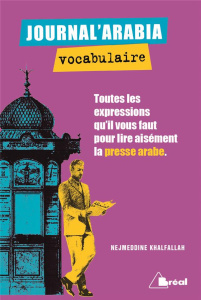 Journal'arabia vocabulaire. Toutes les expressions qu'il vous faut pour lire aisément un journal ara - Khalfallah Nejmeddine