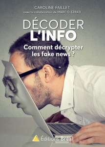 Décoder l'info. Comment décrypter les fake news ? - Faillet Caroline ; Ezrati Marc