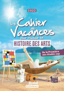 Le cahier de vacances pour réussir en histoire des arts. De la 1re aux études sup, Edition 2022 - Chevrollier Alexia