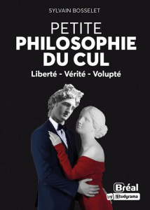 Petite philosophie du cul. Liberté, vérité, volupté - Bosselet Sylvain