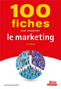 100 fiches pour comprendre le marketing. 2e édition - Mayrhofer Ulrike