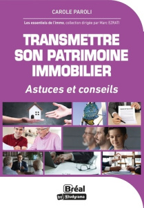 Transmettre son patrimoine immobilier. Astuces et conseils - Faraut Céline