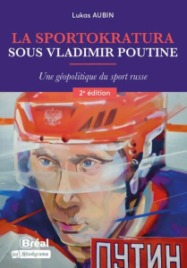 La sportokratura sous Vladimir Poutine. Une géopolitique du sport russe, 2e édition - Aubin Lukas
