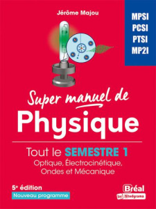 Super manuel de physique Semestre 1. MPSI-PCSI-PTSI-MP2I, 5e édition revue et corrigée - Majou Jérôme