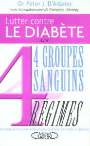 Lutter contre le diabète et accompagner son traitement. 4 Groupes sanguins, 4 Régimes - D'Adamo Peter-J ; Touati Joëlle ; Whitney Catherin