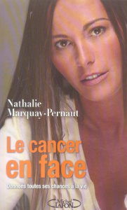 Le cancer en face. Donnons toutes ses chances à la vie - Marquay-Pernaut Nathalie