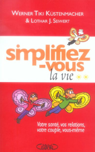Simplifiez-vous la vie. Tome 2, Votre santé, vos relations, votre couple, vous-même - Küstenmacher Werner-Tiki ; Seiwert Lothar ; Naboud