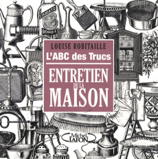 L'ABC des trucs. Entretien de la maison - Robitaille Louise