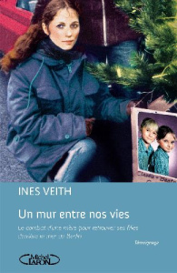Un mur entre nos vies. Le combat d'une mère pour retrouver ses filles derrière le Mur de Berlin - Gallus Jutta ; Veith Ines ; Falcoz Joël ; Mély Jos
