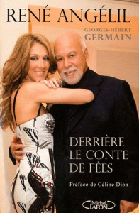 René Angélil. Derrière le conte de fées - Germain Georges-Hébert ; Angélil René ; Dion Célin