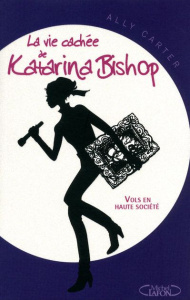 La vie cachée de Katarina Bishop Tome 1 : Vols en haute société - Carter Ally ; Hayward Françoise