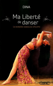 Ma liberté de danser. La dernière danseuse d'Egypte - Talaat Dina ; Guibal Claude
