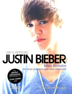 Justin Bieber : mon histoire 100% officiel. De mon premier pas vers l'éternité - Bieber Justin ; Caplin Robert