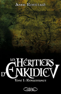 Les Héritiers d'Enkidiev Tome 1 : Renaissance - Robillard Anne